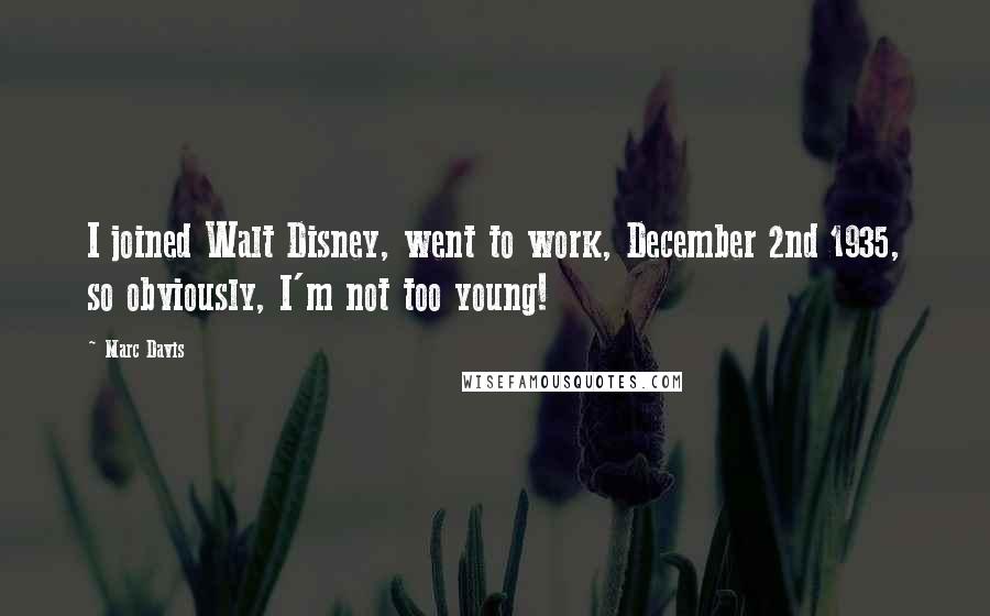 Marc Davis Quotes: I joined Walt Disney, went to work, December 2nd 1935, so obviously, I'm not too young!