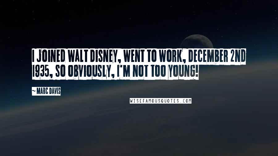 Marc Davis Quotes: I joined Walt Disney, went to work, December 2nd 1935, so obviously, I'm not too young!