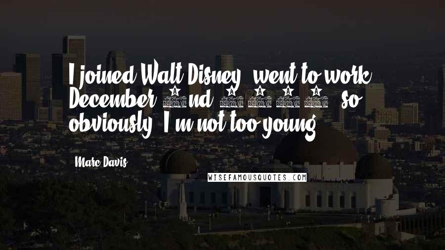 Marc Davis Quotes: I joined Walt Disney, went to work, December 2nd 1935, so obviously, I'm not too young!