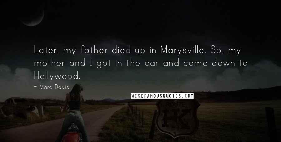 Marc Davis Quotes: Later, my father died up in Marysville. So, my mother and I got in the car and came down to Hollywood.