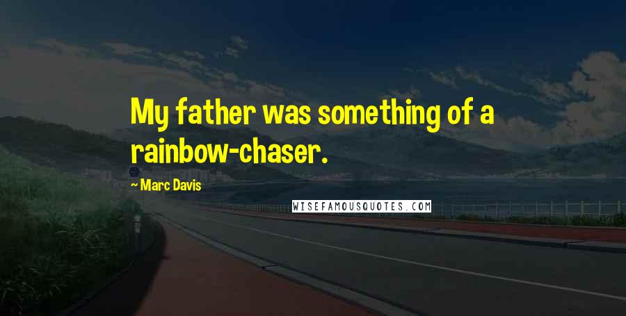 Marc Davis Quotes: My father was something of a rainbow-chaser.