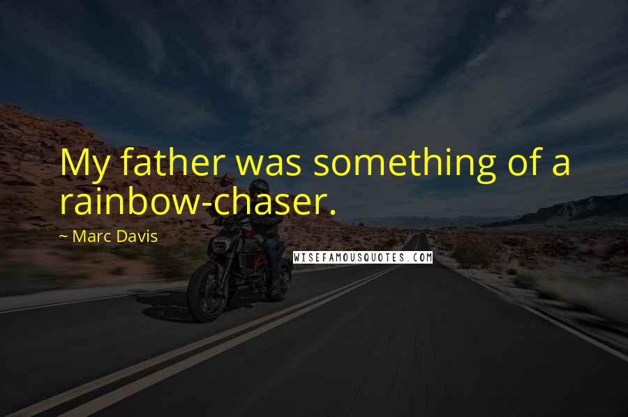 Marc Davis Quotes: My father was something of a rainbow-chaser.