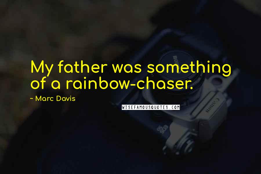 Marc Davis Quotes: My father was something of a rainbow-chaser.