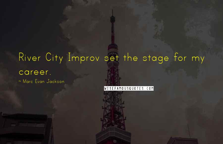 Marc Evan Jackson Quotes: River City Improv set the stage for my career.