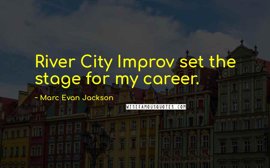 Marc Evan Jackson Quotes: River City Improv set the stage for my career.