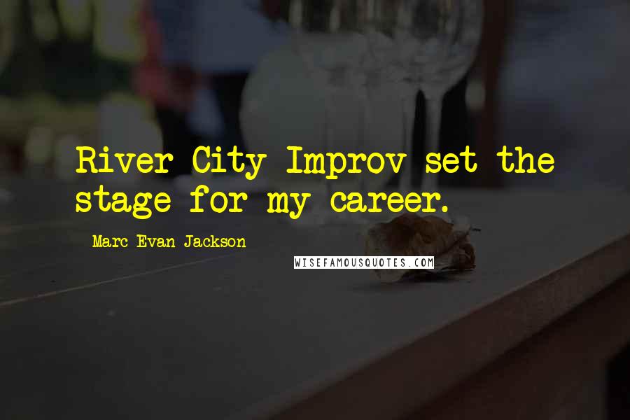 Marc Evan Jackson Quotes: River City Improv set the stage for my career.