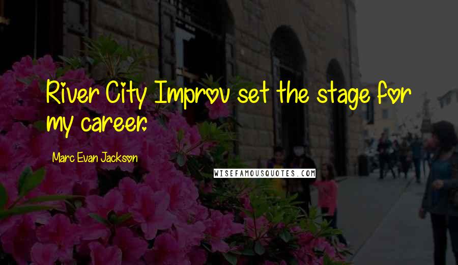 Marc Evan Jackson Quotes: River City Improv set the stage for my career.