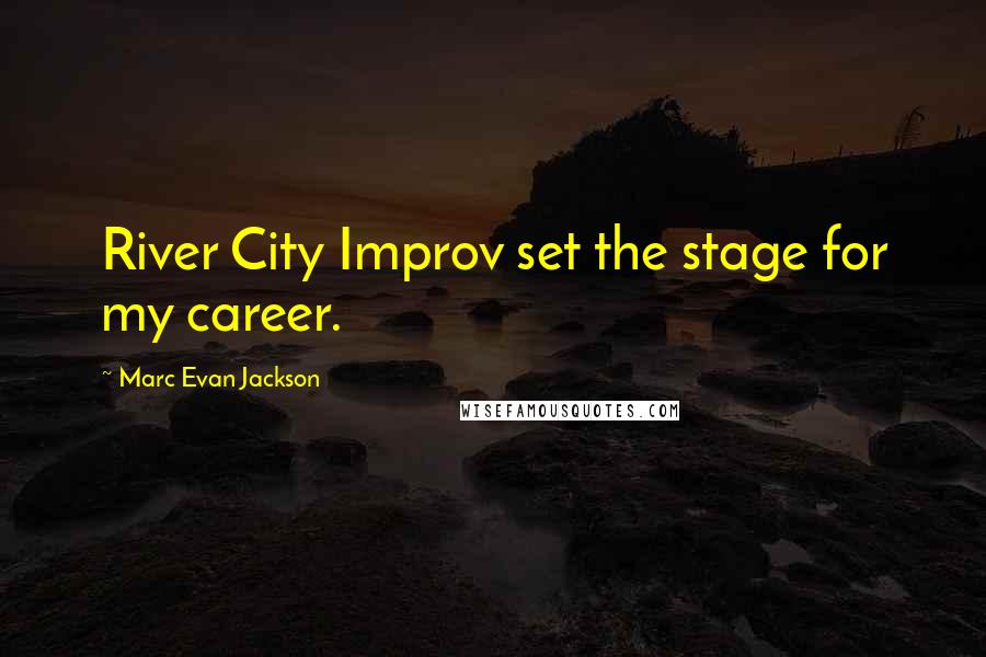 Marc Evan Jackson Quotes: River City Improv set the stage for my career.