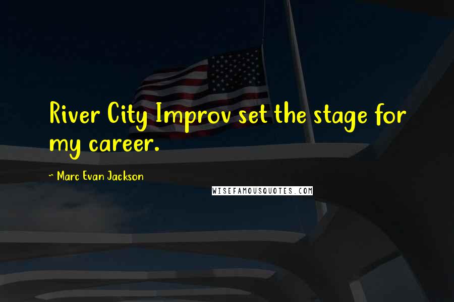 Marc Evan Jackson Quotes: River City Improv set the stage for my career.