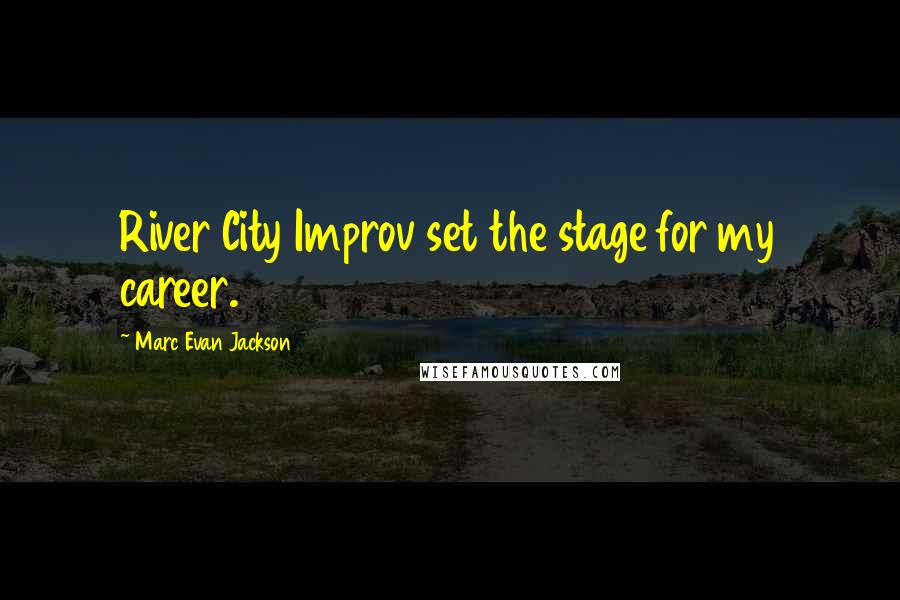 Marc Evan Jackson Quotes: River City Improv set the stage for my career.