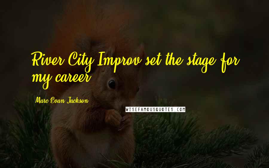 Marc Evan Jackson Quotes: River City Improv set the stage for my career.