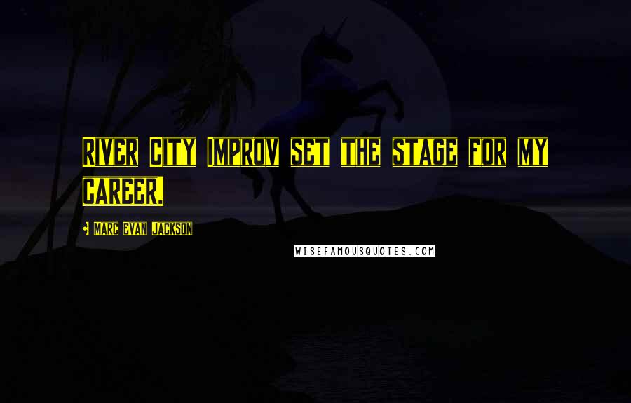 Marc Evan Jackson Quotes: River City Improv set the stage for my career.