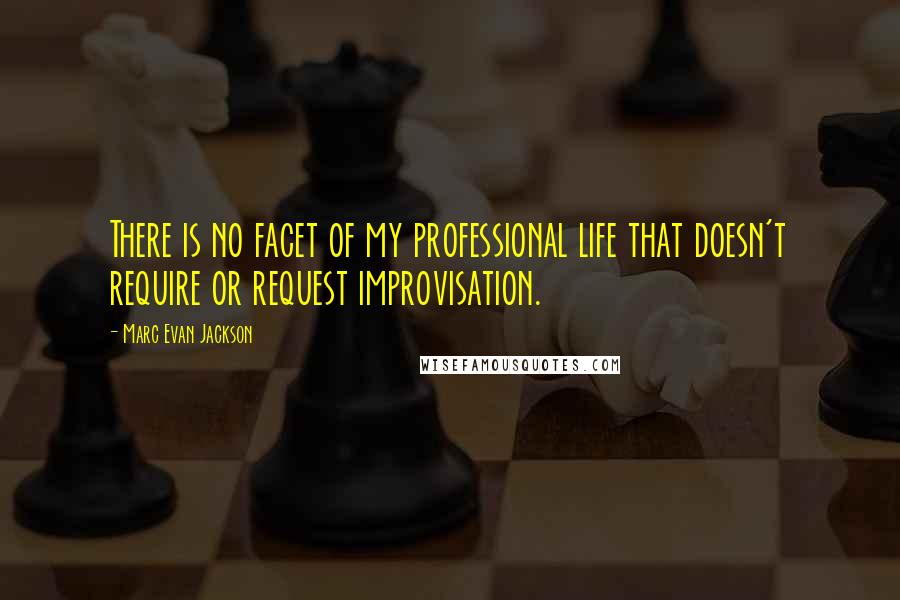 Marc Evan Jackson Quotes: There is no facet of my professional life that doesn't require or request improvisation.