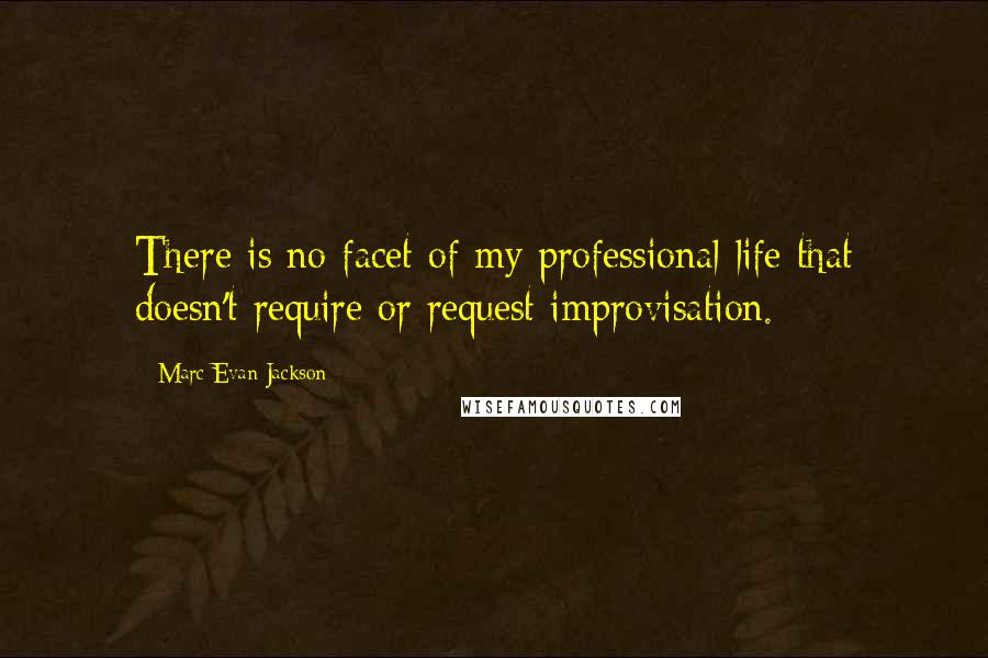 Marc Evan Jackson Quotes: There is no facet of my professional life that doesn't require or request improvisation.