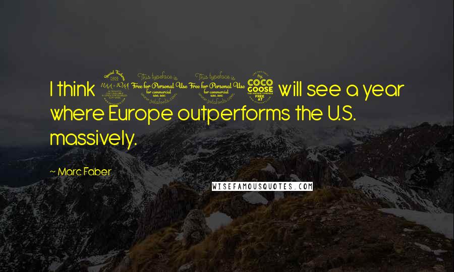 Marc Faber Quotes: I think 2015 will see a year where Europe outperforms the U.S. massively.