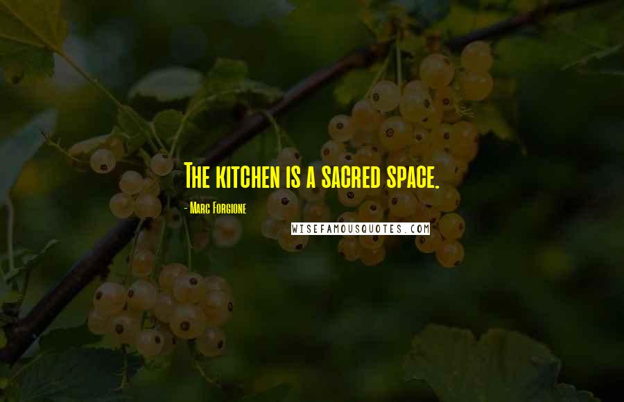 Marc Forgione Quotes: The kitchen is a sacred space.