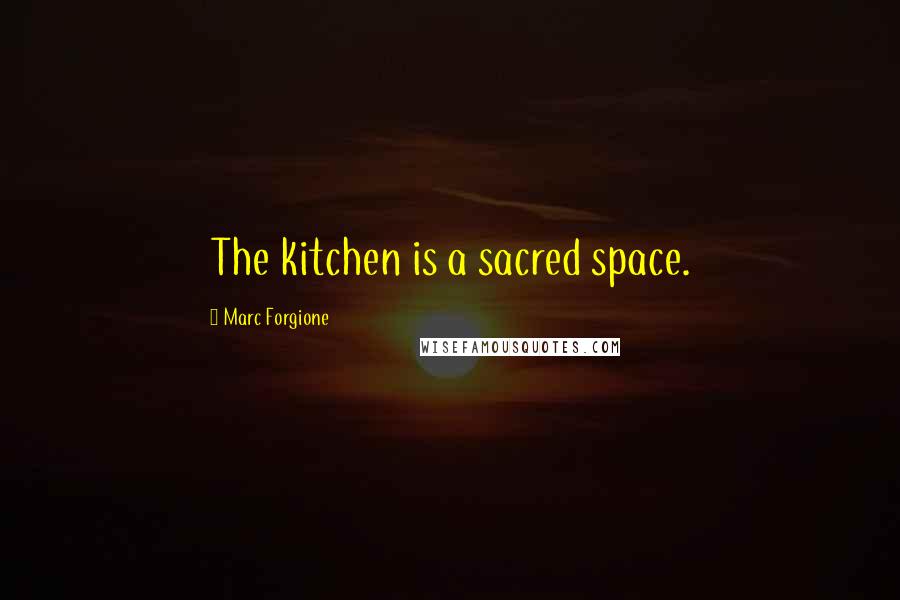 Marc Forgione Quotes: The kitchen is a sacred space.