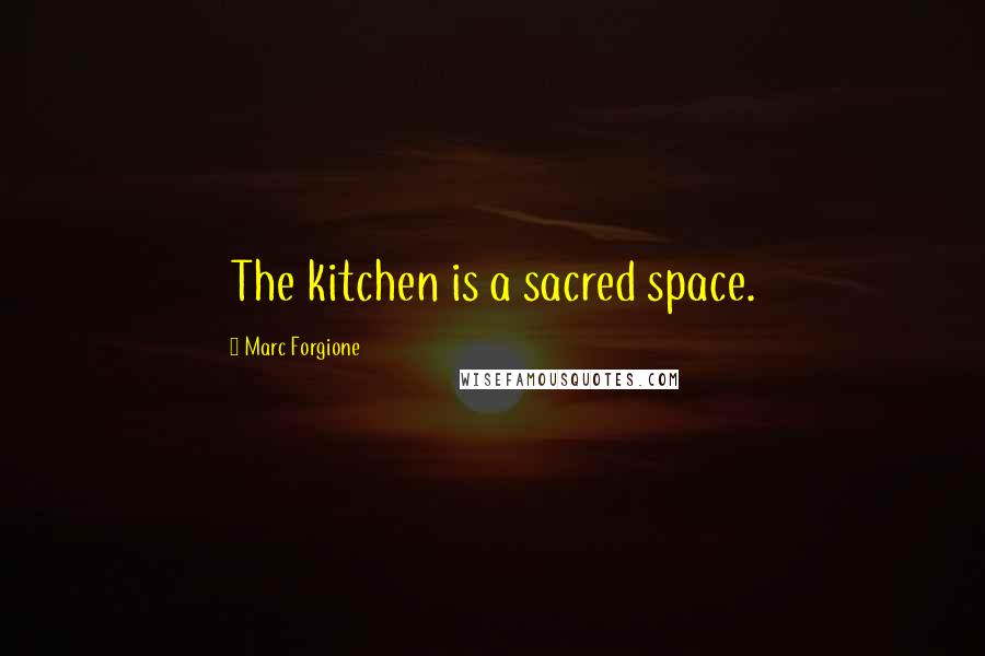 Marc Forgione Quotes: The kitchen is a sacred space.