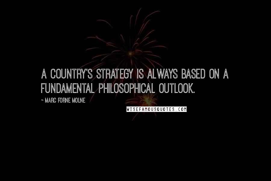 Marc Forne Molne Quotes: A country's strategy is always based on a fundamental philosophical outlook.