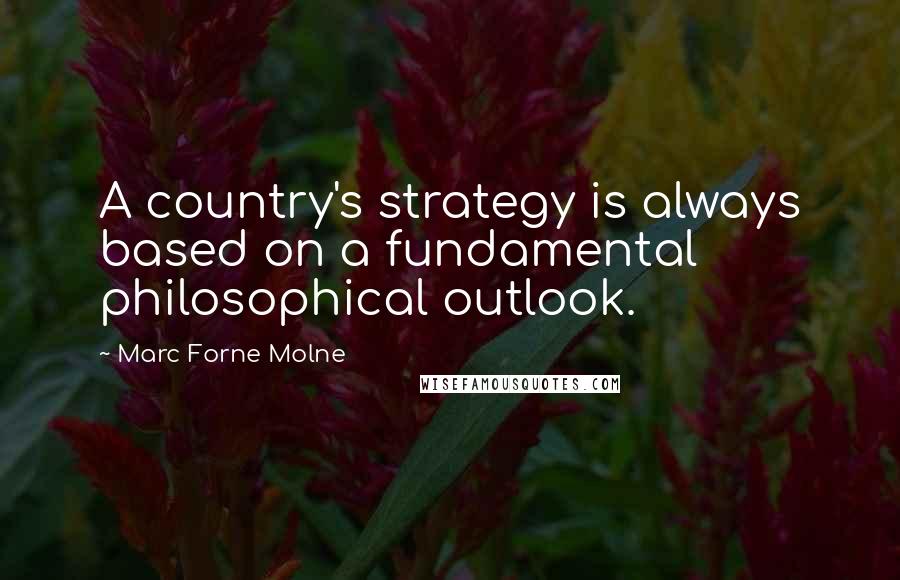 Marc Forne Molne Quotes: A country's strategy is always based on a fundamental philosophical outlook.