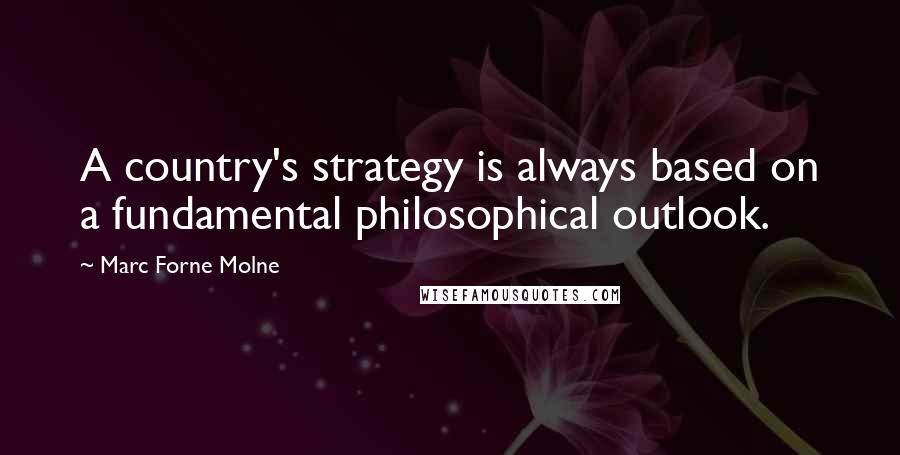 Marc Forne Molne Quotes: A country's strategy is always based on a fundamental philosophical outlook.