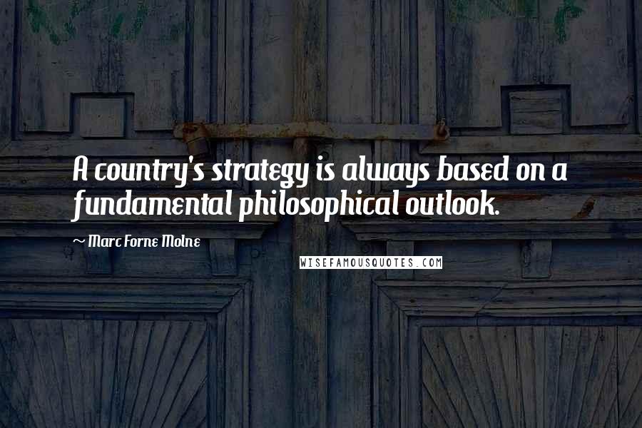 Marc Forne Molne Quotes: A country's strategy is always based on a fundamental philosophical outlook.