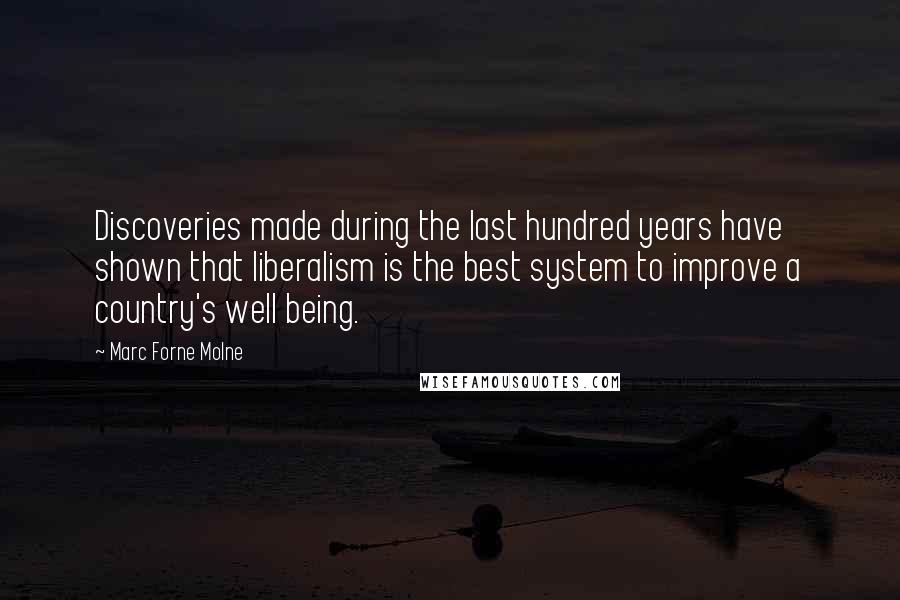 Marc Forne Molne Quotes: Discoveries made during the last hundred years have shown that liberalism is the best system to improve a country's well being.