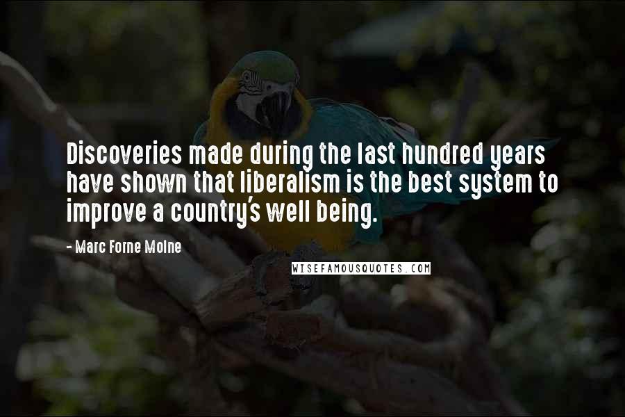 Marc Forne Molne Quotes: Discoveries made during the last hundred years have shown that liberalism is the best system to improve a country's well being.