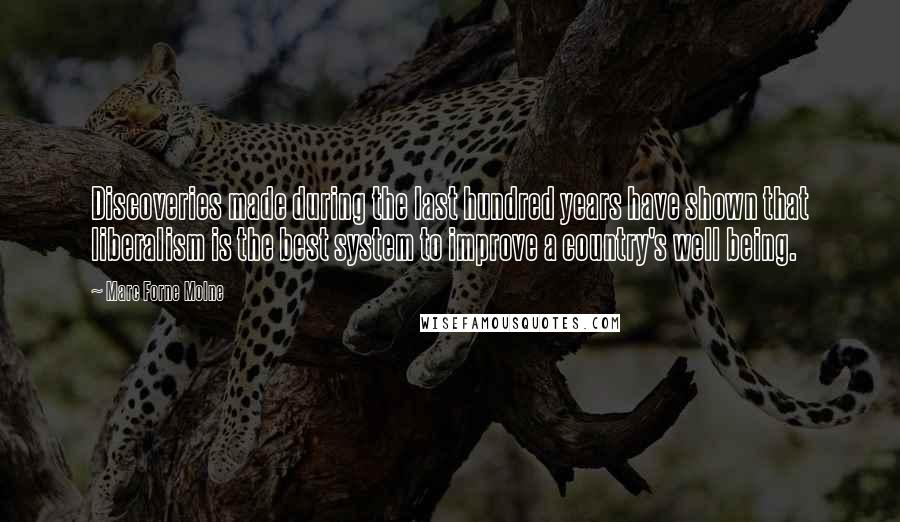Marc Forne Molne Quotes: Discoveries made during the last hundred years have shown that liberalism is the best system to improve a country's well being.