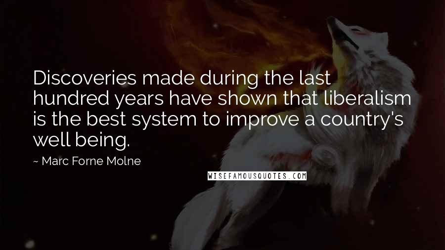 Marc Forne Molne Quotes: Discoveries made during the last hundred years have shown that liberalism is the best system to improve a country's well being.
