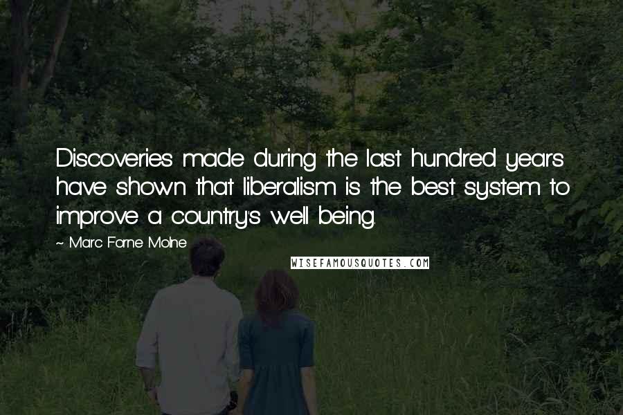 Marc Forne Molne Quotes: Discoveries made during the last hundred years have shown that liberalism is the best system to improve a country's well being.