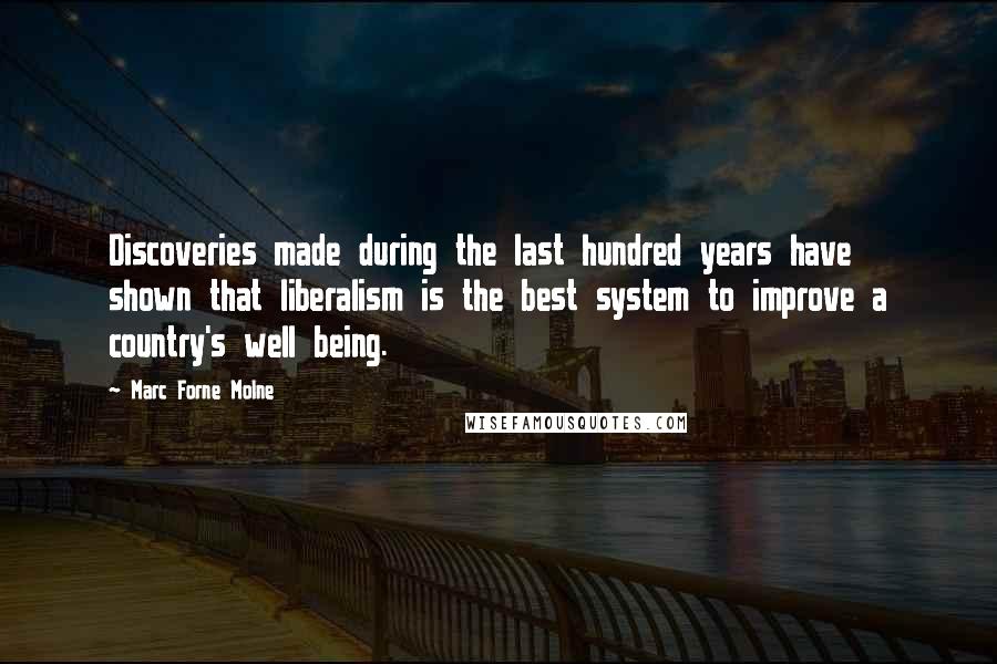 Marc Forne Molne Quotes: Discoveries made during the last hundred years have shown that liberalism is the best system to improve a country's well being.
