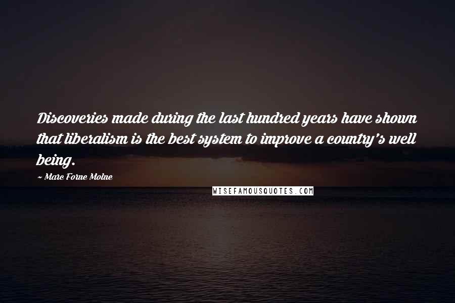 Marc Forne Molne Quotes: Discoveries made during the last hundred years have shown that liberalism is the best system to improve a country's well being.