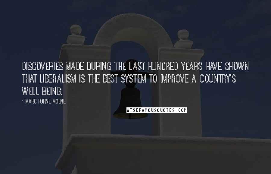 Marc Forne Molne Quotes: Discoveries made during the last hundred years have shown that liberalism is the best system to improve a country's well being.