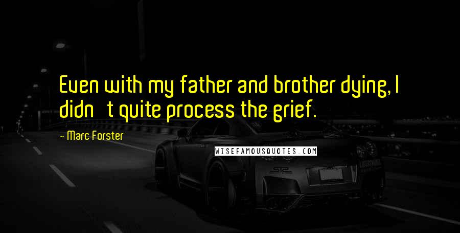 Marc Forster Quotes: Even with my father and brother dying, I didn't quite process the grief.