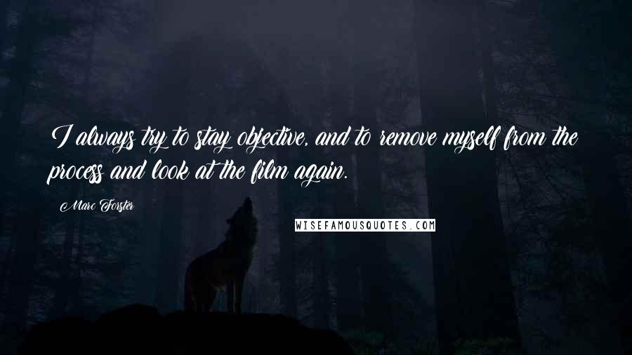 Marc Forster Quotes: I always try to stay objective, and to remove myself from the process and look at the film again.