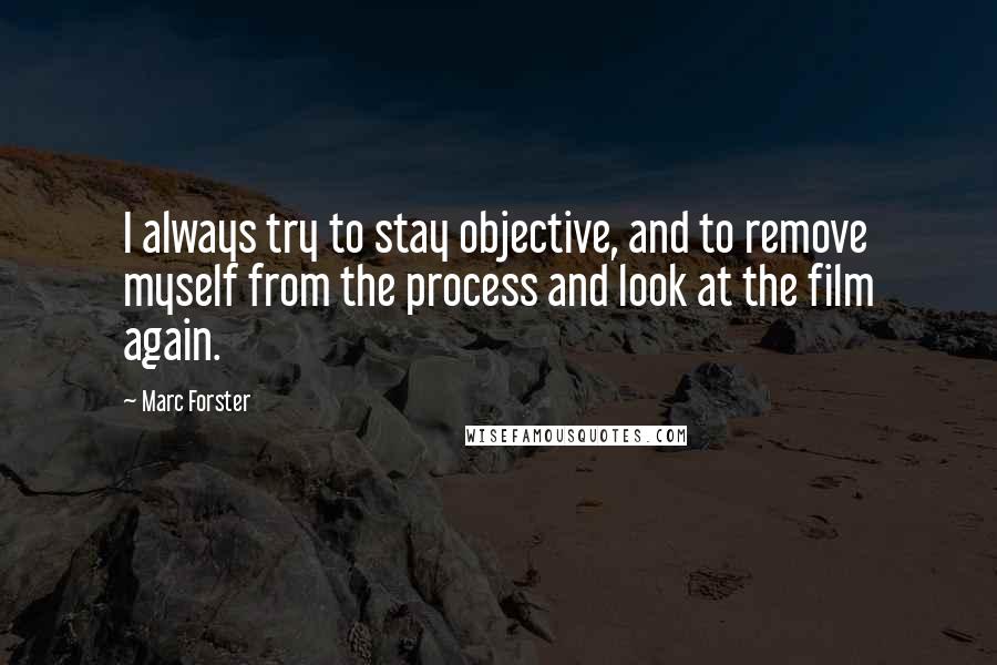 Marc Forster Quotes: I always try to stay objective, and to remove myself from the process and look at the film again.