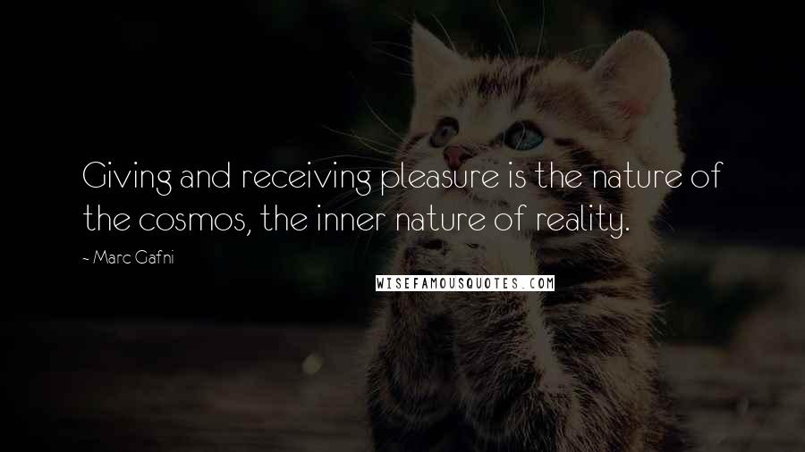 Marc Gafni Quotes: Giving and receiving pleasure is the nature of the cosmos, the inner nature of reality.