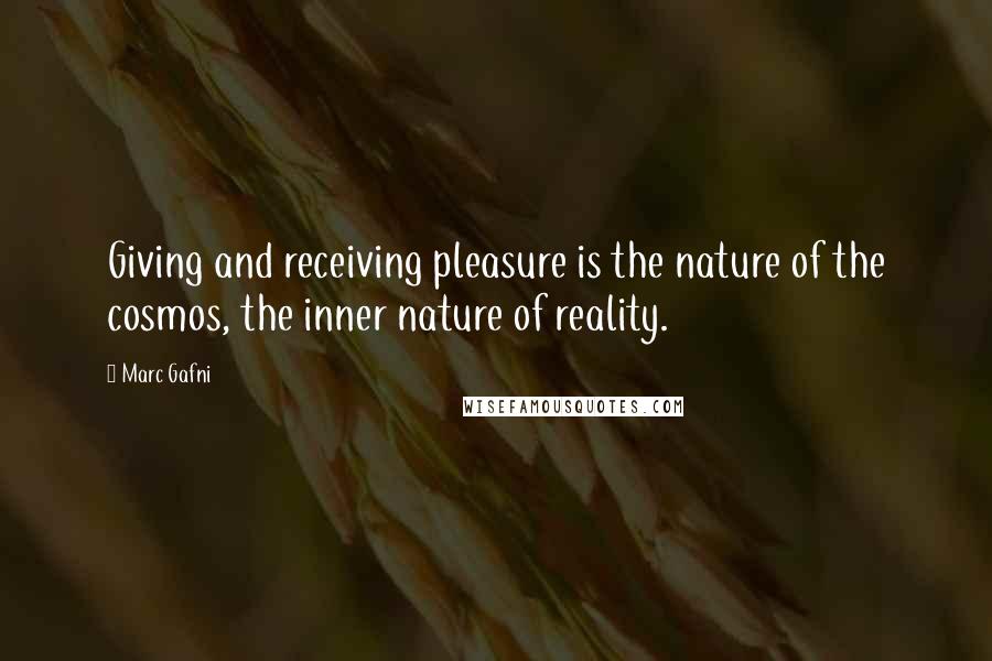 Marc Gafni Quotes: Giving and receiving pleasure is the nature of the cosmos, the inner nature of reality.