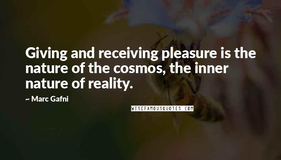 Marc Gafni Quotes: Giving and receiving pleasure is the nature of the cosmos, the inner nature of reality.