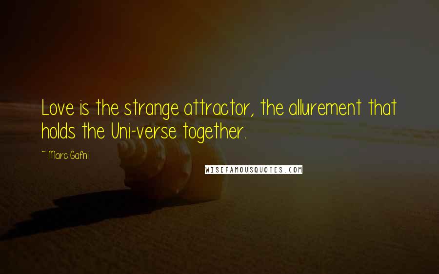 Marc Gafni Quotes: Love is the strange attractor, the allurement that holds the Uni-verse together.