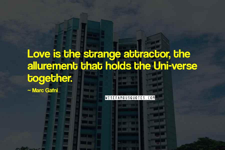 Marc Gafni Quotes: Love is the strange attractor, the allurement that holds the Uni-verse together.