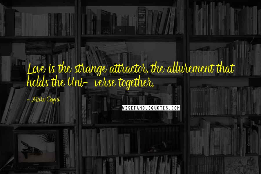 Marc Gafni Quotes: Love is the strange attractor, the allurement that holds the Uni-verse together.