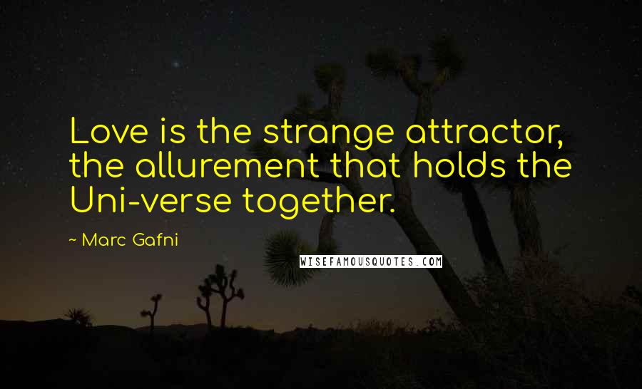 Marc Gafni Quotes: Love is the strange attractor, the allurement that holds the Uni-verse together.