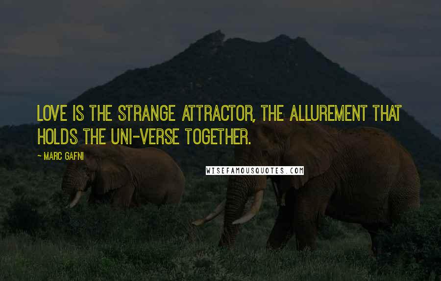 Marc Gafni Quotes: Love is the strange attractor, the allurement that holds the Uni-verse together.