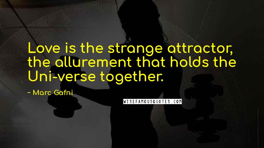 Marc Gafni Quotes: Love is the strange attractor, the allurement that holds the Uni-verse together.