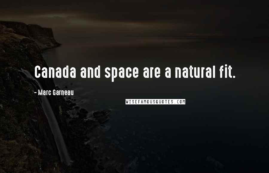 Marc Garneau Quotes: Canada and space are a natural fit.