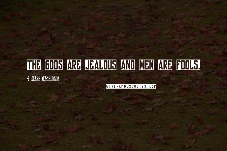 Marc Gascoigne Quotes: The gods are jealous and men are fools.