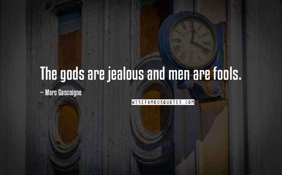 Marc Gascoigne Quotes: The gods are jealous and men are fools.