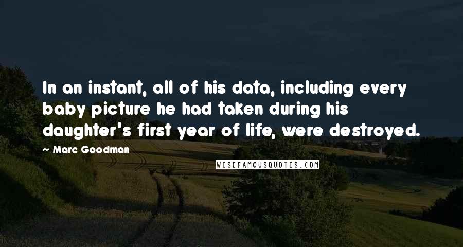 Marc Goodman Quotes: In an instant, all of his data, including every baby picture he had taken during his daughter's first year of life, were destroyed.